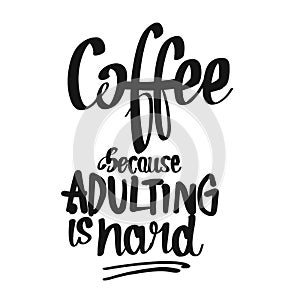 Coffee. Because Adulting Is Hard. handwritten lettering