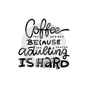 Coffee because adulting is hard - lettering Quote cup typography. Calligraphy style sign. Hot Drink Shop promotion