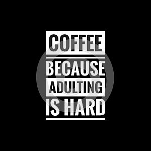 coffee because adulting is hard simple typography