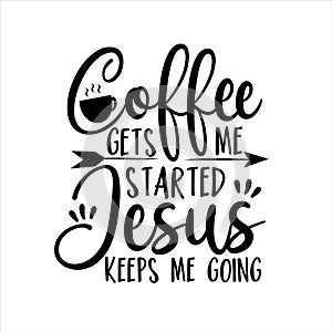 Coffee gets me started Jesus keeps me going- positive calligraphy