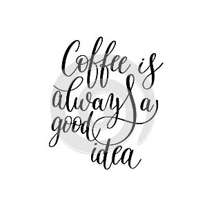 Coffee is always a good idea black and white hand written