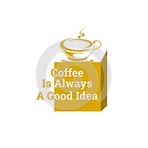 Coffee Is Always A Good Idea. Creative Grunge Typography Vector Concept