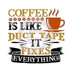 Coffee Is like duct tape it fixes everything. Funny food Quote good for print photo