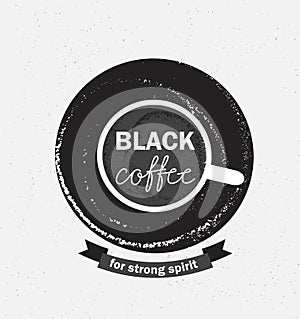 Coffee logo illustration, design cafe menu, hipster grunge background. Phrase - Black coffe for strong spirit.