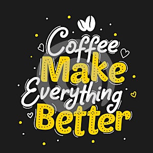 Coffee make everything better. Premium motivational quote. Typography quote. Vector quote with black background