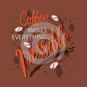 Coffee makes everything possible.