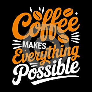 Coffee Makes Everything Possible Inspirational Typography T-Shirt Design