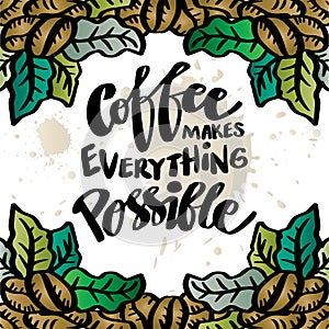 Coffee makes everything possible. Poster quotes.