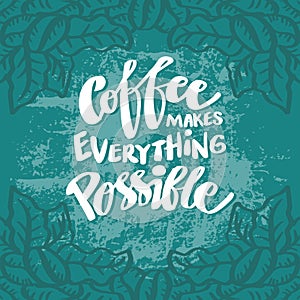 Coffee makes everything possible. Poster quotes.
