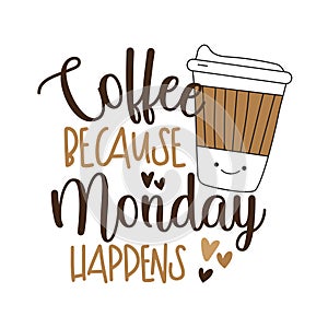 Coffee because Monday happens - Motivational slogan with cute coffee cup