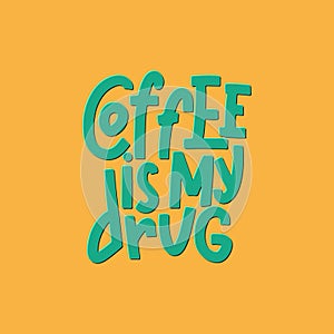 Coffee Is My Drug Typography Quote. Vector Hand Drawn Lettering.