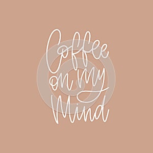 Coffee On My Mind funny phrase, slogan, quote or message handwritten with elegant cursive font. Cool modern hand