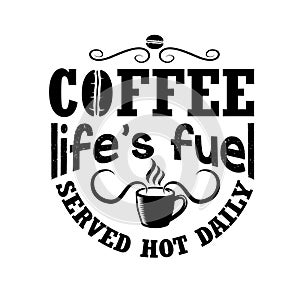 Coffee Quote. Coffee life s fuel served hot daily