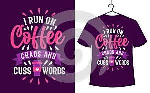 Coffee t-shirt design, I run on Coffee chaos and cuss words