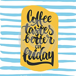 Coffee tastes better on friday - hand drawn lettering phrase background. Fun brush ink inscription for photo overlays photo