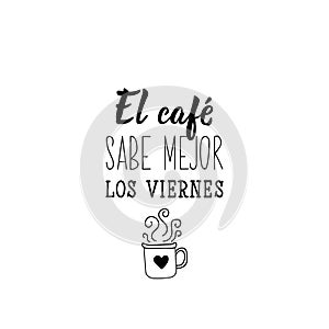 Coffee tastes better on friday - in Spanish. Lettering. Ink illustration. Modern brush calligraphy photo