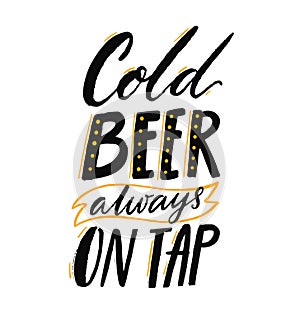 Cold beer always on tap. Handwritten quote for brewery or pub poster, vector saying isolated on white background.