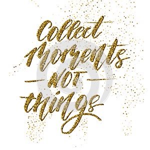Collect moments not things - inspirational lettering design