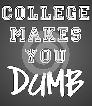 College Makes You Dumb - Text Raster Design