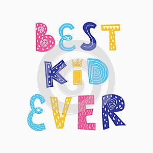 Color vector illustration. A poster with the words Best kid ever. Children`s design for printing on clothes, t-shirts, posters, photo