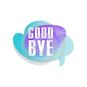 Colored speech bubble with short phrase Good bye . Dialog box in form of bluer and purple cloud. Vector design for