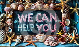 Colorful chalkboard message WE CAN HELP YOU surrounded by sea shells and starfish promoting support assistance and customer