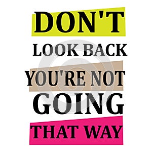 Colorful inspiring positive quotes creative inspiring positive quotes. don`t look back you`re not going that way