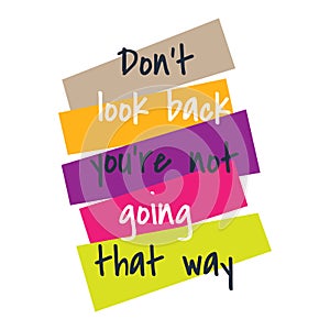 Colorful inspiring positive quotes don`t look back you`re not going that way