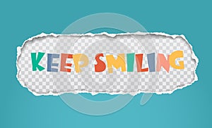 Colorful keep smiling slogan is inside torn, ripped turquoise oblong paper with soft shadow and squared background