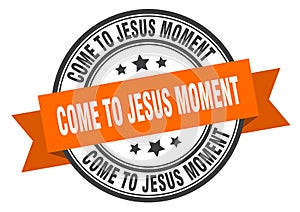 come-to-jesus moment label. come-to-jesus moment round band sign.