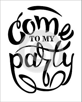 Come to my party â€“ Cheerful party invitation. Hand lettering, isolated on white background