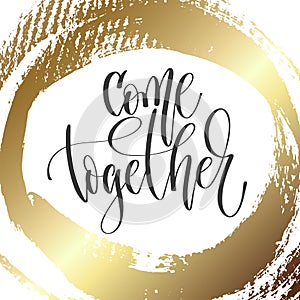 Come together - hand lettering inscription text, motivation and inspiration positive quote