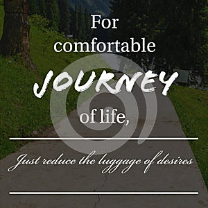For comfortable journey of life, Just reduce the luggage of desires. Inspirational and motivational quote about life