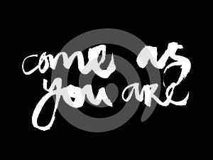 Comic calligraphic inscription - come as you are. Well suited for a poster in the interior, a postcard or a t-shirt.