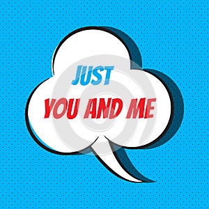 Comic speech bubble with phrase just you and me