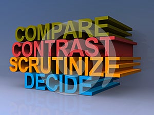Compare, contrast, scrutinize, decide