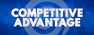 Competitive Advantage - attribute that allows an organization to outperform its competitors, text concept for presentations and