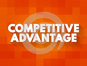 Competitive Advantage - attribute that allows an organization to outperform its competitors, text concept for presentations and