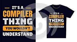 Compiler T Shirt Design. It\'s a Compiler Thing, You Wouldn\'t Understand
