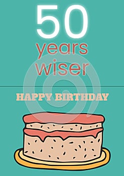 Composite of 50 years wiser happy birthday text and birthday cake