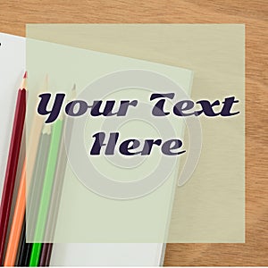 Composition of your text here over notebook and coloured pencils