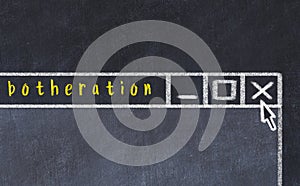 Concept of dealing with problem. Chalk drawing of closing program window with caption botheration