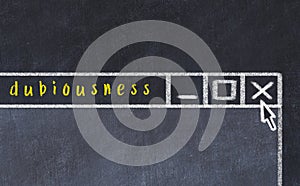 Concept of dealing with problem. Chalk drawing of closing program window with caption dubiousness