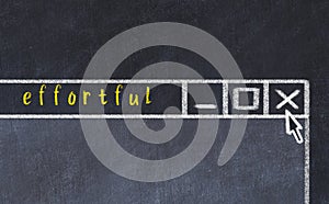 Concept of dealing with problem. Chalk drawing of closing program window with caption effortful