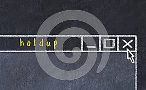 Concept of dealing with problem. Chalk drawing of closing program window with caption holdup