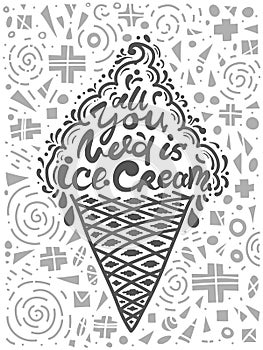 Conceptual art of ice cream. Quotes `all you need is ice cream`. Vector illustration of lettering phrase. Calligraphy poster