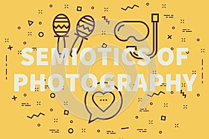 Conceptual business illustration with the words semiotics of photography