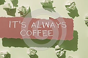 Conceptual caption Its Always Coffee. Word Written on caffeine lovers Drink all day to begin at work to achieve a goal