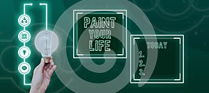 Conceptual caption Paint Your Life. Conceptual photo Taking control and create your future to achieve goals