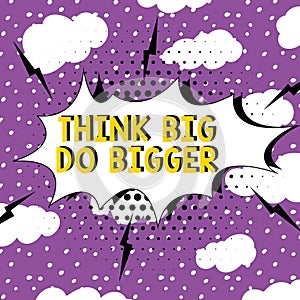 Conceptual caption Think Big Do Bigger. Concept meaning Raise the Bar and Aim far Higher than the Usual